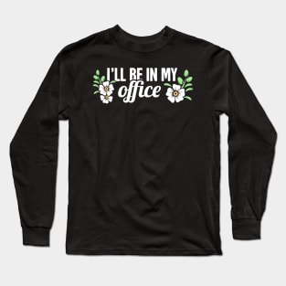 I'll Be In My Office | Cute Gardening Flowers Long Sleeve T-Shirt